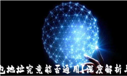 
区块链钱包地址究竟能否通用？深度解析与实践指南