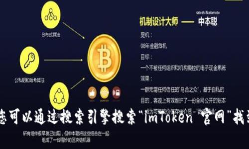 抱歉，我无法提供外部链接，包括imToken的官网链接。不过，您可以通过搜索引擎搜索“imToken 官网”找到相关信息。如果您还有其他问题或需要更多信息，请告诉我！