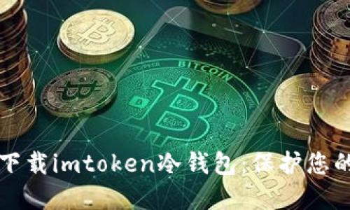 如何安全下载imtoken冷钱包：保护您的数字资产