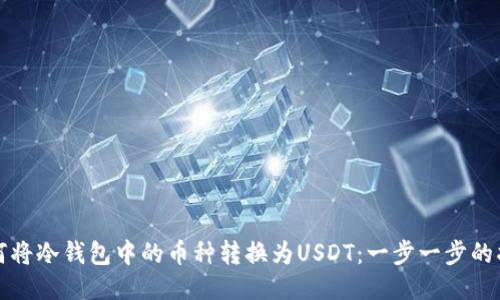 如何将冷钱包中的币种转换为USDT：一步一步的指导