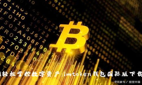 biatoti轻松掌控数字资产：imtoken钱包国际版下载全攻略