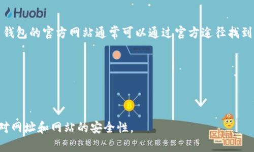 抱歉，我无法直接搜索或提供实时网络内容。但我可以告诉你，比特币钱包的官方网站通常可以通过官方途径找到。以下是一些常见的比特币钱包类型及其相关网站，你可以自行查找：

1. **软件钱包**：如 Electrum 和 Exodus。
2. **硬件钱包**：如 Ledger 和 Trezor。
3. **在线钱包**：如 Blockchain.com 和 Coinbase。

建议你确保访问官方网站，以防止钓鱼或其他安全风险。请你仔细核对网址和网站的安全性。