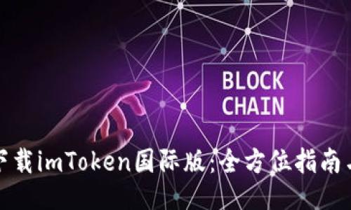 如何下载imToken国际版：全方位指南与技巧