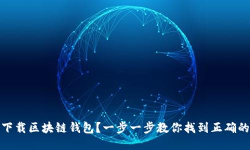 如何安全下载区块链钱包？一步一步教你找到正确的下载地址