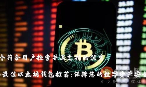 思考一个符合用户搜索并且支持的优秀

2023年最佳以太坊钱包推荐：保障您的数字资产安全与隐私