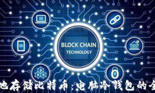 
如何安全地存储比特币：电脑冷钱包的全方位指南