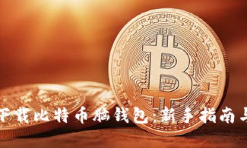 如何安全下载比特币脑钱包：新手指南与实用技巧