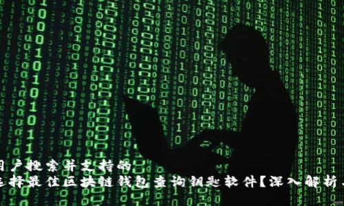 符合用户搜索并支持的
如何选择最佳区块链钱包查询钥匙软件？深入解析与推荐