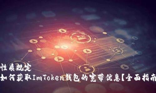 性质规定
如何获取ImToken钱包的宽带优惠？全面指南