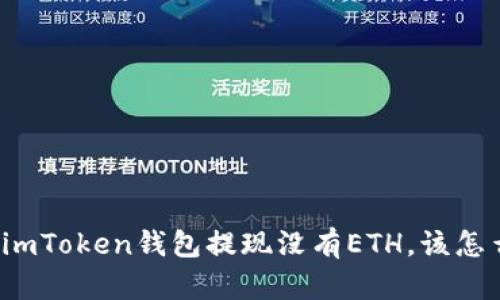 如果imToken钱包提现没有ETH，该怎么办？