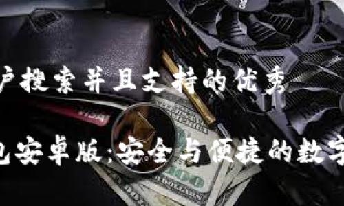 思考一个符合用户搜索并且支持的优秀

探索imToken钱包安卓版：安全与便捷的数字资产管理新选择