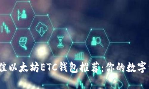 2023年最佳以太坊ETC钱包推荐：你的数字资产守护者