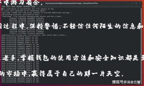   imToken钱包激活指南：一步一步让你的加密资产安全无忧 / 
 guanjianci imToken, 钱包激活, 加密资产, 数字货币 /guanjianci 

什么是imToken钱包？
在当今数字货币蓬勃发展的时代，imToken钱包作为一个安全、便捷的数字资产管理工具，受到了越来越多用户的青睐。imToken不仅支持多种加密货币的存储与交易，还拥有友好的用户界面和强大的安全保障措施。如果你也对这个钱包感兴趣，那么了解如何激活imToken钱包无疑是第一步。

准备工作：下载与安装
在激活钱包之前，首先需要在你的设备上安装imToken应用。在应用商店中搜索“imToken”，下载安装包，然后根据提示完成安装。值得注意的是，记得选择官方渠道下载，以确保钱包的安全性。就像我们常说的“正如龟兔赛跑，稳扎稳打才能赢得胜利”，确保每一步都走稳才能为你的资产保驾护航。

创建或导入钱包
安装完成后，打开imToken应用，你会看到一个的欢迎界面。在这里，你可以选择“创建钱包”或“导入钱包”。如果你是新用户，选择“创建钱包”。在接下来的步骤中，系统会提示你设置一个强密码，建议使用包含大小写字母、数字以及特殊字符的组合，以提高安全性。
如果你是老用户，决定导入钱包，可以使用你之前钱包的助记词或私钥。切记，不要在不安全的环境中输入这些信息，正如“欲穷千里目，更上一层楼”说的一样，安全意识时刻不能放松。

备份助记词
创建完钱包后，imToken会生成一组助记词，这是恢复钱包的唯一凭证。在备份时，务必认真记录这组助记词，最好是写在纸上，并确保保存到安全的地方。因为一旦丢失，资金将无法找回。保护好你的助记词，就如同“家有家规，财有财道”一样，只有妥善管理，才能确保资产安全。

wallet 激活流程
在完成上述步骤后，imToken钱包实际上已经处于可用状态，但为了确保功能正常且便于后续操作，还需对钱包进行激活。激活过程很简单，只需在应用内执行一次加密货币的转入操作（比如转入少量以太坊或USDT），这将触发钱包的全面激活。回想起来，这就好比“一日之计在于晨”，早早激活账户，将来使用时会更加顺手。

如何激活交易功能
一旦你转入了一定的资金，钱包的交易功能便活灵活现。你可以开始添加其他的数字货币，进行交易或进行资产的管理。在交易前，务必再次确认你所使用的网络，确保其安全与稳定。比如，将以太坊通过官方渠道转入，绝对不能通过不明链接进行操作，正如“过了这个村，就没这个店”一样，谨防可能出现的风险。

使用imToken的其他功能
除了基本的转账功能外，imToken钱包还支持DApp的使用。用户可以通过wallet访问去中心化的应用，进行DeFi投资、NFT交易等。运用这些功能，能够更好地管理个人资产，抓住市场机会。
正如俗话说得好，“在家千日好，出门万事难”，在交易前开展足够的市场调研和评估是非常必要的。记得时刻关注市场动态，方能在加密世界中游刃有余。

安全与隐私的保卫战
在加密资产运营中，安全始终是最为重要的一环。要定期更新钱包的密码，开启二次验证功能，并谨记不向任何人透露助记词和私钥。在使用过程中，保持警惕，不轻信任何陌生的信息和链接，保护自己的资产便是保护好自己的未来。
如同“安全第一，细节决定成败”所言，任何小的疏忽都有可能导致重大损失，因此，保持高度警惕是每一个投资者的首要职责。

总结
激活imToken钱包的过程其实并不复杂，只需按照上述步骤，确保资金安全、功能正常，就能顺利开始你的加密资产之旅。无论是对新手还是老手，掌握钱包的使用方法和安全知识都是至关重要的。希望每位使用者都能在数字货币的浪潮中，乘风破浪，稳健前行。

在每一次交易的选择与决策中，都要牢记“行远自迩，登高自卑”的道理，踏踏实实，稳靠自己的经验，加上耐心和决策，才能在这个如火如荼的市场中，赢得属于自己的那一片天空。