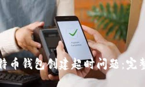 如何解决比特币钱包创建超时问题：完整指南与技巧