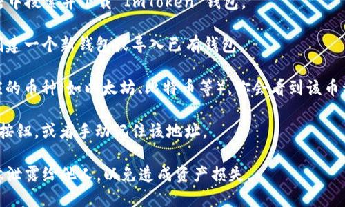 ImToken 钱包的地址是由用户在其应用程序内生成的，不能直接提供一个特定的地址。用户在安装并创建好账号后，可以在钱包中找到自己的地址。

以下是获取 ImToken 钱包地址的步骤：

1. **下载并安装 ImToken**：在你的手机应用商店中搜索并下载 ImToken 钱包。

2. **创建钱包**：打开 ImToken 应用，按照提示创建一个新钱包或导入已有钱包。

3. **查找钱包地址**：进入你的钱包页面，选择相应的币种（如以太坊、比特币等），你会看到该币种的地址。

4. **复制地址**：点击显示的钱包地址旁边的复制按钮，或者手动记住该地址。

请记得，钱包地址是私密的，务必小心保管，切勿随意泄露给他人，以免造成资产损失。