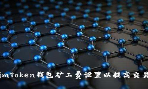 如何imToken钱包矿工费设置以提高交易效率