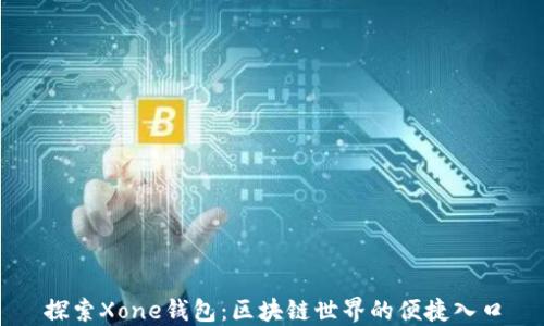 
探索Xone钱包：区块链世界的便捷入口