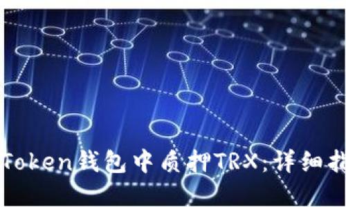 如何在imToken钱包中质押TRX：详细指南与技巧