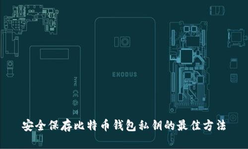 安全保存比特币钱包私钥的最佳方法