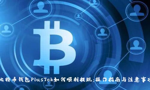 比特币钱包PlusTok如何顺利提现：操作指南与注意事项