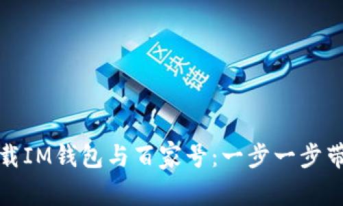 如何下载IM钱包与百家号：一步一步带你了解