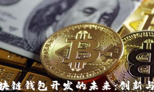 
探索西安区块链钱包开发的未来：创新与安全的结合