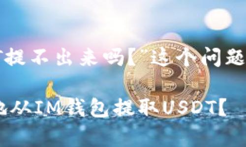 关于“im钱包的个USDT提不出来吗？”这个问题，我们来详细解答一下。

### 如何安全有效地从IM钱包提取USDT？
