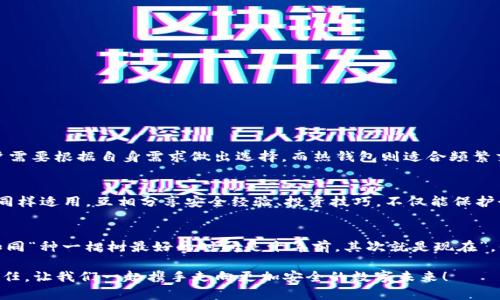   如何安全下载冷钱包imToken：保护数字资产的第一步 / 
 guanjianci 冷钱包, imToken, 数字资产, 安全下载 /guanjianci 

引言：数字货币时代的安全需求
随着数字货币的迅速普及，越来越多的人开始关注如何安全地存储自己的资产。在这个充满机会与风险的时代，拥有一个安全的冷钱包显得尤为重要。在这篇文章中，我们将详细探讨如何从官网下载并安全使用imToken冷钱包，以确保你的数字资产得到最好的保护。正如常言道：“远离尘嚣，保住家业。”在数字货币投资的世界里，安全同样是第一位的。

什么是冷钱包？
冷钱包，顾名思义，是一种不连网的数字货币存储方式。它可以有效避免黑客攻击、病毒感染等风险，是存储大的数字资产时的最佳选择。相比热钱包（在线钱包），冷钱包提供了更高的安全性。正所谓“宁可在手中留一分，也不在口中留一言”，在数字资产的安全管理上，谨慎是必要的美德。

imToken冷钱包的优势
imToken是一款知名的数字资产钱包，其冷钱包功能受到广泛欢迎。它有以下几个显著优势：
ul
  listrong安全性：/strongimToken使用了多重加密技术，能有效保障用户的资产安全。/li
  listrong用户友好：/strong其操作界面，容易上手，无论是新手还是老手都能轻松使用。/li
  listrong多币种支持：/strong支持多种数字货币的存储和管理，方便用户一站式服务。/li
  listrong丰富的社区和支持：/strongimToken社区活跃，用户可以在其中获得及时的帮助和资源。/li
/ul

如何官网下载imToken冷钱包
下载imToken冷钱包并不复杂，以下是详细步骤：
ol
  listrong访问官网：/strong首先，打开浏览器，输入imToken的官方网站地址。请确保你访问的是官方渠道，以避免下载到假冒软件。/li
  listrong选择下载版本：/strong根据自己的设备选择相应的下载版本，无论是iOS、Android还是PC版，都能在官网上找到。/li
  listrong安装应用：/strong下载完成后，按照提示进行安装。一般来说，移动端的安装过程较为简单，只需点击几下即可。/li
  listrong设置冷钱包：/strong打开应用后，按照指引设置冷钱包，注意保持你的私钥和助记词的安全，切勿泄露。/li
/ol

使用imToken的注意事项
在使用imToken冷钱包的过程中，用户需注意以下几点：
ul
  listrong定期备份：/strong定期备份与更新钱包的相关信息，确保在设备丢失或损坏时可以找回。/li
  listrong安全防护：/strong为应用设置强密码，避免他人随意访问你的数字资产。/li
  listrong谨慎交易：/strong在进行任何交易时，务必确认对方的身份及地址，避免上当受骗。/li
/ul

冷钱包与热钱包的使用场景
不同的场景适合使用不同类型的钱包。冷钱包非常适合长期投资和大量数字资产的储存，正如“鱼与熊掌不可兼得”，在高安全性和高灵活性之间，用户需要根据自身需求做出选择。而热钱包则适合频繁交易或小额支付，便于快速转账和管理。

结合地域文化的数字资产管理观
在不同地区，人们的数字资产管理观有所不同。在我们这里，常常用“滴水之恩，涌泉相报”来形容为他人提供帮助的美德。这个观念在数字资产投资中同样适用，互相分享安全经验、投资技巧，不仅能保护个人资产，也能促进整个社区的健康发展。

结论：以安全为重，稳步前行
无论是在数字资产的投资中还是其他领域，安全永远是首位的。通过官网下载并合理使用imToken冷钱包，用户能够更有效地保护自己的资产。投资如同“种一棵树最好的时间是十年前，其次就是现在”，保护好自己的资产，才能在未来更好地收获回报。

希望这篇文章能为你在数字货币的世界里保驾护航，愿每位投资者都能在这个数字时代中寻得自己的财富之路。记住，安全是我们每一个人共同的责任，让我们一起携手走向更加安全的数字未来！