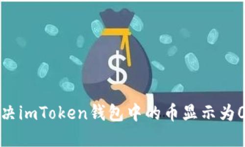 如何解决imToken钱包中的币显示为0的问题