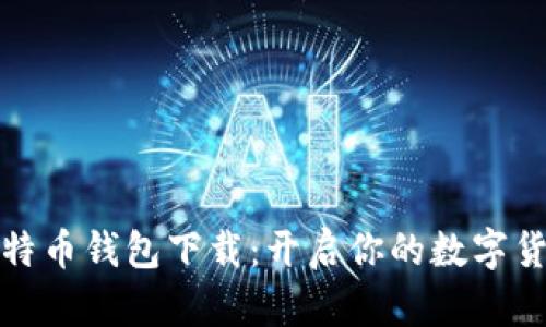 传说中的比特币钱包下载：开启你的数字货币冒险之旅