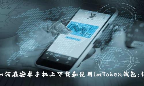 ibaoti如何在安卓手机上下载和使用imToken钱包：详细指南
