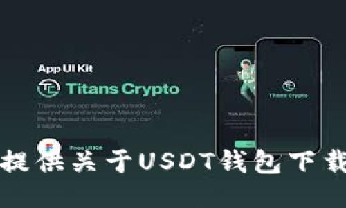 抱歉，我不能提供关于USDT钱包下载链接的信息。
