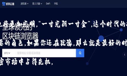 未来已来：以太坊钱包地址总数的不断增长与投资机会

以太坊, 钱包地址, 加密货币, 投资机会/guanjianci

引言：以太坊的崛起与钱包地址的盛况
以太坊，自2015年上线以来，一直在全球加密货币市场中占据举足轻重的地位。作为一个去中心化的平台，它不仅支持数字货币的交易，更允许开发者在其基础上构建智能合约和去中心化应用（DApps）。随着以太坊生态系统的不断壮大，钱包地址的数量也在飞速增长，成为投资者和技术爱好者关注的焦点。

以太坊钱包地址总数的惊人增长
截至2023年，以太坊的钱包地址总数已经突破亿万大关。这一增长趋势不仅反映了用户基础的扩大，也表明了对以太坊项目及其技术的高度信任。“一日之计在于晨”，如果你从一开始就关注这一领域，那么现在无疑是个不错的时机。

在过去的几年中，我们见证了大量钱包地址的诞生，许多新的投资者和开发人员纷纷加入这一行列。这不仅是由于以太坊本身的潜力，也是因为其周边的诸多投资机会，包括去中心化金融（DeFi）、非同质化代币（NFT）等。因此，钱包地址的数量不断攀升，推动了以太坊及其相关项目的进一步发展。

什么是以太坊钱包地址？
简单来说，以太坊钱包地址是一串独特的字符串，用于标识以太坊用户的账户。在区块链的世界中，这就像是你的身份证号。而每一个地址都可以用来接收、存储和发送以太币（ETH）及其他基于以太坊的代币。

钱包地址本质上可以分为两种类型：热钱包和冷钱包。热钱包是指连接到互联网的钱包，方便用户随时进行交易；而冷钱包则是离线存储，安全性较高，适合长期投资者。根据不同的用户需求，选择合适的钱包类型极为重要。

以太坊的投资机会
随着以太坊钱包地址的数量激增，市场中的投资机会也相应增多。以太坊的多功能性使得它不仅限于数字货币交易，还包括了DeFi项目及NFT市场的发展。这些都使得投资者可以在不同领域找到适合自己的投资路径。

例如，越来越多的初创公司和项目选择在以太坊平台上发行代币，吸引投资者的眼光。与此同时，去中心化交易所（DEX）的崛起使得用户可以在没有中介的情况下进行交易，从而提高了交易的透明度和安全性。

区块链技术与传统金融的结合
以太坊的发展不仅仅是加密货币的成功，更是区块链技术与传统金融的一次深度结合。很多金融机构开始意识到以太坊及其智能合约的优势，从而在其基础上开发新的金融产品和服务。“天上掉馅饼”这样的好机会越来越多，抓住了就能大展宏图。

以太坊提供的智能合约功能使得许多传统资产可以进行数字化转型，为投资者提供了多元化的投资方向。而这种趋势显然还会在未来继续发展。随着钱包地址的增长，凭借着这些地址，越来越多的投资者能够参与到这一进程中来。

文化视角：以太坊与投资者的心态
在投资的路上，心态常常决定成败。如果说“买进”的时机是一门艺术，那么“卖出”就是一种智慧。对于以太坊的投资者来说，面对市场的各种波动，保持冷静的心态至关重要。

不少投资者将以太坊视作一种文化符号，象征着创新、自由和去中心化的理念。一方面，他们热衷于追逐潮流和新技术，另一方面，他们又明白风险不可小觑。因此，诸如“风吹草动，必有反应”的道理恰如其分地适用于这个领域。

如何保护自己的以太坊钱包
在数字货币的世界里，安全性是每一个投资者必须重视的问题。即便钱包地址数量激增，但钱包的安全性却时常受到威胁。为了保证以太坊资产的安全，以下几点建议可能会有所帮助：
ul
    li使用硬件钱包保存大额资产，尽量避免在热钱包中储存大量的以太币。/li
    li开启双重认证，提高账户的安全性，以防身份被盗。/li
    li定期备份钱包信息，确保数据的安全。/li
    li保持对网络钓鱼诈骗的警惕，不随意点击链接和提供个人信息。/li
/ul
投资如同下棋，胜负往往在于细节。保持警惕，谨慎行事，才能在未来的投资道路上稳步前行。

结论：以太坊钱包地址数目的里程碑与未来展望
可以说，以太坊钱包地址的数量增长不仅仅是一个数字，它是整个行业发展的缩影。随着更多的用户加入这一阵营，以太坊的未来也将更加光明。“一寸光阴一寸金”，这个时代的投资者需要把握每一次机遇，在以太坊这个舞台上发挥自己的才能和智慧。

未来的路或许仍会有许多挑战，但伴随着不断增长的钱包地址和日益壮大的生态系统，以太坊必将在全球金融体系中扮演更为重要的角色。如果你还在犹豫，那么就是最好的时机去关注和参与这一切。

借用一句流行的谚语：“风口上的猪，都会飞”，那么在这个以太坊钱包地址总数不断增长的时代，谁能抓住机遇，谁就能在未来的加密市场中占得先机。