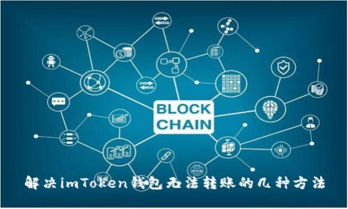 解决imToken钱包无法转账的几种方法