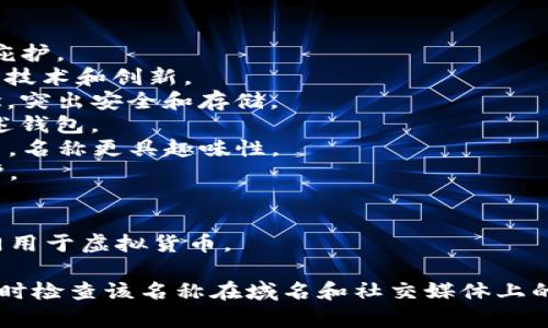 在创建以太坊钱包时，钱包名称的选择可以依据几个方面来考虑，例如个性化、功能性、和安全性等。以下是一些适合以太坊钱包的名称建议：

1. **EtherSafe** - 强调安全性。
2. **CryptoNest** - 让人到数字资产的温暖和庇护。
3. **NovaWallet** - “Nova”代表新星，象征着新技术和创新。
4. **BlockVault** - 结合区块链和保险库的概念，突出安全和存储。
5. **EtherPouch** - 一种轻松愉快的方式来描述钱包。
6. **DAppDen** - 如果钱包还支持去中心化应用，名称更具趣味性。
7. **ChainGuardian** - 强调对用户资产的保护。
8. **NetWallet** - 突出网络特性，同时。
9. **EtherKeep** - 含有保护和保管的意思。
10. **CryptoHaven** - 一个安全的避风港，专门用于虚拟货币。

在选择钱包名称时，确保它易于记忆且容易拼写，同时检查该名称在域名和社交媒体上的可用性，也可以避免与已有品牌的混淆。