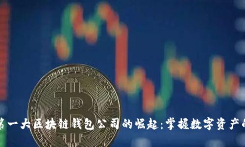 全球第一大区块链钱包公司的崛起：掌握数字资产的未来