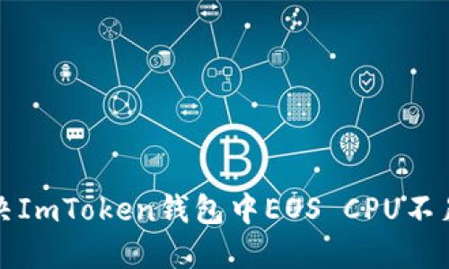 如何解决ImToken钱包中EOS CPU不足的问题