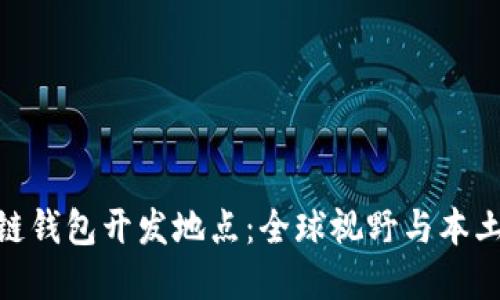 选择理想的区块链钱包开发地点：全球视野与本土优势的完美结合