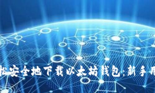如何轻松安全地下载以太坊钱包：新手用户指南