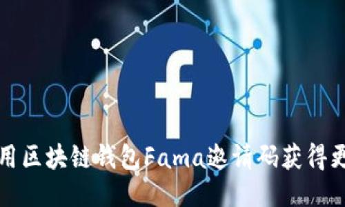 如何使用区块链钱包Fama邀请码获得更多福利