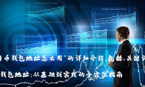 以下是关于“比特币钱包地址怎么用”的详细介绍，包括、关键词，以及内容结构。

如何使用比特币钱包地址：从基础到实践的全方位指南