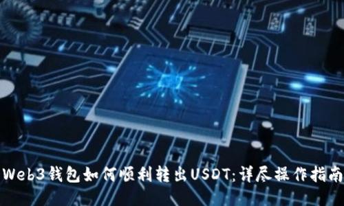 Web3钱包如何顺利转出USDT：详尽操作指南
