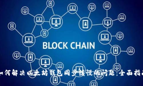 如何解决以太坊钱包同步缓慢的问题：全面指南