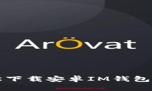 一步到位：如何轻松下载安卓IM钱包，让数字生活更便利