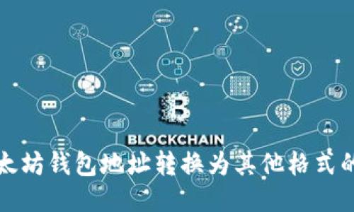 如何将以太坊钱包地址转换为其他格式的终极指南