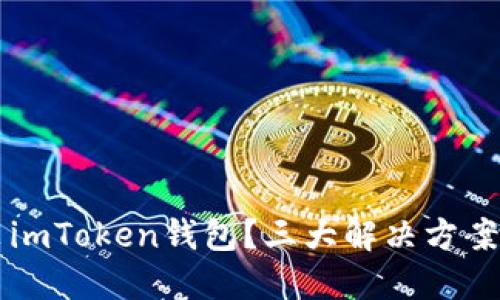 手机无法安装imToken钱包？三大解决方案助你轻松搞定