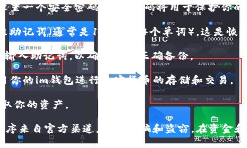 下载im钱包后，通常需要进行一些设置步骤来创建或导入钱包。以下是一般情况下需要遵循的步骤：

1. **下载与安装**：首先，你需要从官方应用商店或网站下载im钱包的应用程序，并完成安装。

2. **创建新钱包或导入钱包**：打开应用后，通常会有选项让你选择是创建一个新钱包还是导入已有钱包。如果你是第一次使用，选择“创建新钱包”。

3. **设置密码**：在创建新钱包的过程中，通常需要设置一个安全密码。这个密码将用于保护你的钱包和资产，确保只有你能够访问。

4. **备份助记词**：创建钱包时，平台通常会提供一组助记词（通常是12个或24个单词）。这是恢复钱包的重要信息，一定要妥善保管，切勿泄露给他人。

5. **确认助记词**：有些钱包在创建后会要求你重新输入助记词，以确认你已正确备份。

6. **开始使用**：完成上述步骤后，你就可以开始使用你的im钱包进行加密货币的存储和交易。

如果你选择导入钱包，你需要输入助记词或私钥来获取你的资产。

在使用任何数字钱包时，请务必保持警惕，确保应用程序来自官方渠道，以防诈骗和盗窃。在资金和个人信息安全方面，永远不要妥协。