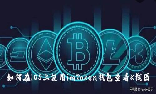 如何在iOS上使用imToken钱包查看K线图