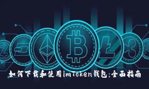 如何下载和使用imToken钱包：全面指南