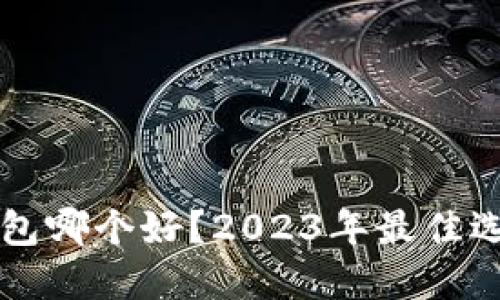 比特币手机钱包哪个好？2023年最佳选择与评测指南